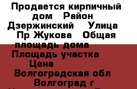 Продается кирпичный дом › Район ­ Дзержинский  › Улица ­ Пр.Жукова › Общая площадь дома ­ 124 › Площадь участка ­ 4 › Цена ­ 4 500 000 - Волгоградская обл., Волгоград г. Недвижимость » Дома, коттеджи, дачи продажа   . Волгоградская обл.